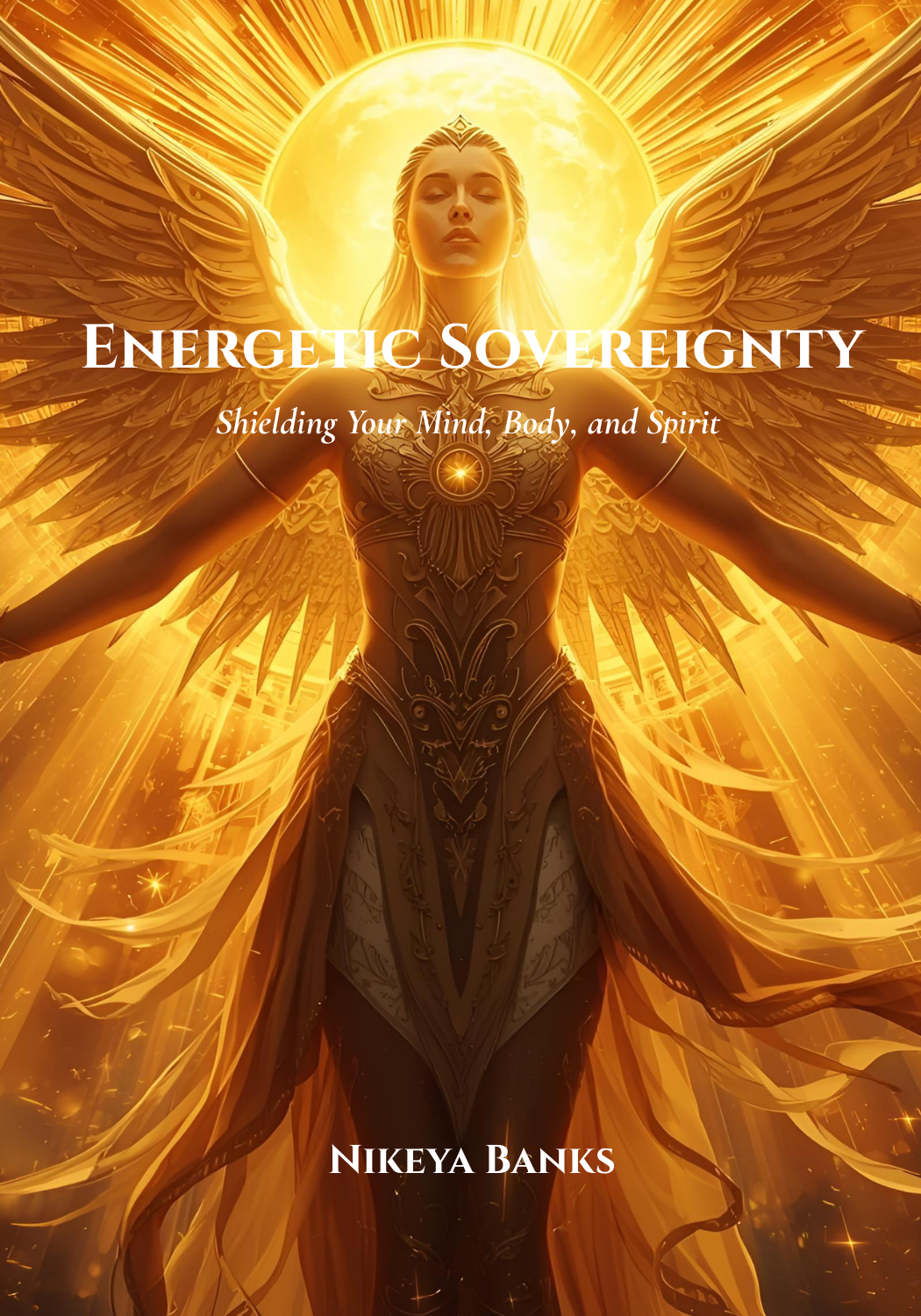 Energetic Sovereignty: Shielding Your Mind, Body, and Spirit Energetic Sovereignty